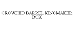 CROWDED BARREL KINGMAKER BOX trademark