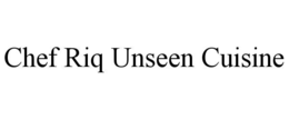 CHEF RIQ UNSEEN CUISINE trademark