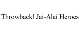 THROWBACK! JAI-ALAI HEROES trademark