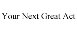 YOUR NEXT GREAT ACT trademark