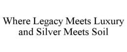 WHERE LEGACY MEETS LUXURY AND SILVER MEETS SOIL trademark