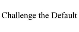 CHALLENGE THE DEFAULT trademark