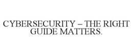 CYBERSECURITY – THE RIGHT GUIDE MATTERS. trademark