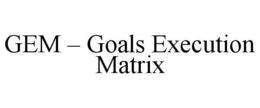 GEM – GOALS EXECUTION MATRIX trademark