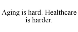 AGING IS HARD. HEALTHCARE IS HARDER. trademark