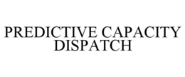 PREDICTIVE CAPACITY DISPATCH trademark