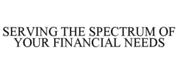SERVING THE SPECTRUM OF YOUR FINANCIAL NEEDS trademark
