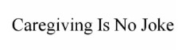 CAREGIVING IS NO JOKE trademark