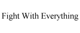 FIGHT WITH EVERYTHING trademark