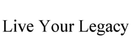 LIVE YOUR LEGACY trademark