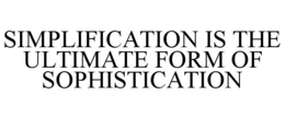 SIMPLIFICATION IS THE ULTIMATE FORM OF SOPHISTICATION trademark