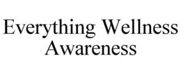 EVERYTHING WELLNESS AWARENESS trademark