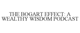 THE BOGART EFFECT: A WEALTHY WISDOM PODCAST trademark