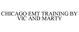 CHICAGO EMT TRAINING BY VIC AND MARTY trademark
