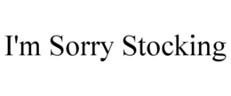 I'M SORRY STOCKING trademark