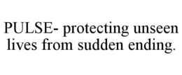 PULSE- PROTECTING UNSEEN LIVES FROM SUDDEN ENDING. trademark