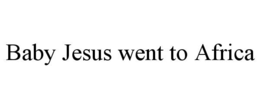 BABY JESUS WENT TO AFRICA trademark