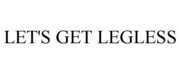 LET'S GET LEGLESS trademark