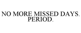 NO MORE MISSED DAYS. PERIOD. trademark