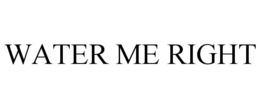 WATER ME RIGHT trademark