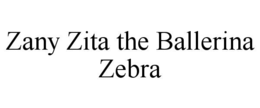 ZANY ZITA THE BALLERINA ZEBRA trademark