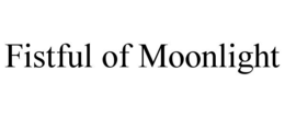 FISTFUL OF MOONLIGHT trademark