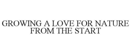 GROWING A LOVE FOR NATURE FROM THE START trademark