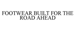 FOOTWEAR BUILT FOR THE ROAD AHEAD trademark