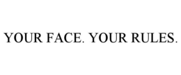 YOUR FACE. YOUR RULES. trademark