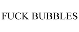 FUCK BUBBLES trademark