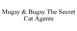 MUGSY & BUGSY THE SECRET CAT AGENTS trademark