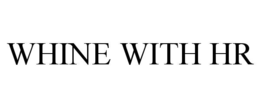 WHINE WITH HR trademark