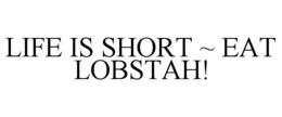 LIFE IS SHORT ~ EAT LOBSTAH! trademark