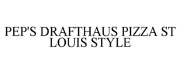 PEP'S DRAFTHAUS PIZZA ST LOUIS STYLE trademark