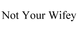 NOT YOUR WIFEY trademark