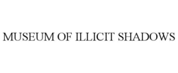 MUSEUM OF ILLICIT SHADOWS trademark