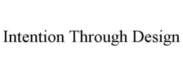 INTENTION THROUGH DESIGN trademark