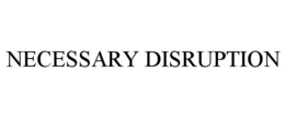 NECESSARY DISRUPTION trademark