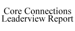 CORE CONNECTIONS LEADERVIEW REPORT trademark