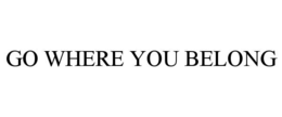 GO WHERE YOU BELONG trademark