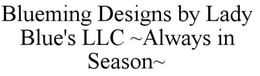 BLUEMING DESIGNS BY LADY BLUE'S LLC - ALWAYS IN SEASON - trademark