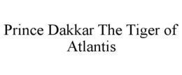 PRINCE DAKKAR THE TIGER OF ATLANTIS trademark