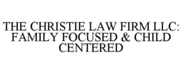 THE CHRISTIE LAW FIRM LLC: FAMILY FOCUSED & CHILD CENTERED trademark