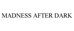 MADNESS AFTER DARK trademark