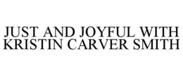 JUST AND JOYFUL WITH KRISTIN CARVER SMITH trademark