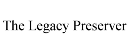 THE LEGACY PRESERVER trademark