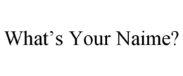 WHAT’S YOUR NAIME? trademark