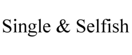 SINGLE & SELFISH trademark