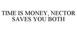 TIME IS MONEY, NECTOR SAVES YOU BOTH trademark