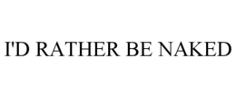 I'D RATHER BE NAKED trademark